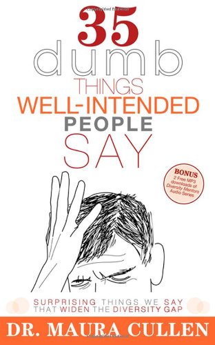 35 Dumb Things Well-Intended People Say: Surprising Things We Say That Widen the Diversity Gap