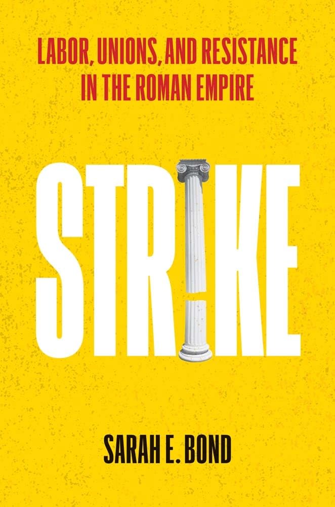 Bond, Sarah E Strike, Labor, Unions, And Resistance In The Roman Empire