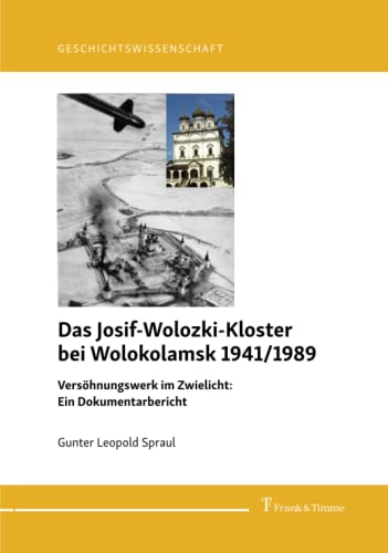 Das Josif-Wolozki-Kloster bei Wolokolamsk 1941/1989: Versöhnungswerk im Zwielicht: Ein Dokumentarbericht (Geschichtswissenschaft)