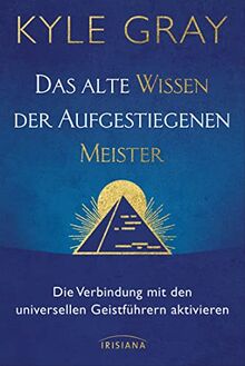 Das alte Wissen der Aufgestiegenen Meister: Die Verbindung mit den universellen Geistführern aktivieren