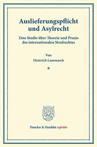 Auslieferungspflicht und Asylrecht.: Eine Studie über Theorie und Praxis des internationalen Strafrechtes. (Duncker & Humblot reprints)