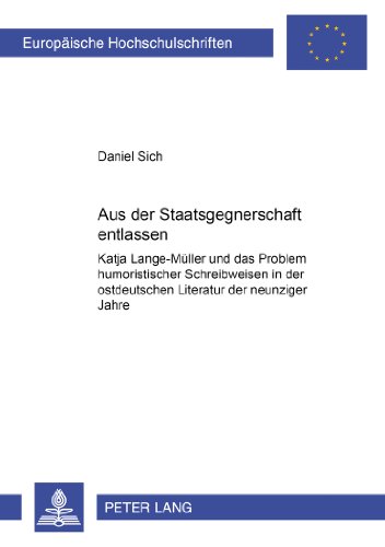 Aus der Staatsgegnerschaft entlassen: Katja Lange-Müller und das Problem humoristischer Schreibweisen in der ostdeutschen Literatur der neunziger ... / Publications Universitaires Européennes)