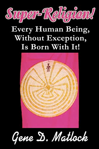 Gene Matlock Super-Religion!, Every Human Being, Without Exception, Is Born With It!