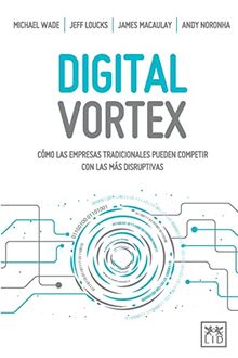 Digital vortex: Cómo las empresas tradicionales pueden competir con las más disruptivas (Acción Empresarial)