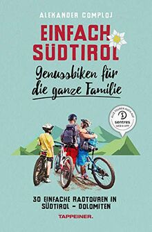 Einfach Südtirol: Genussbiken für die ganze Familie: 30 einfache Radtouren in Südtirol-Dolomiten