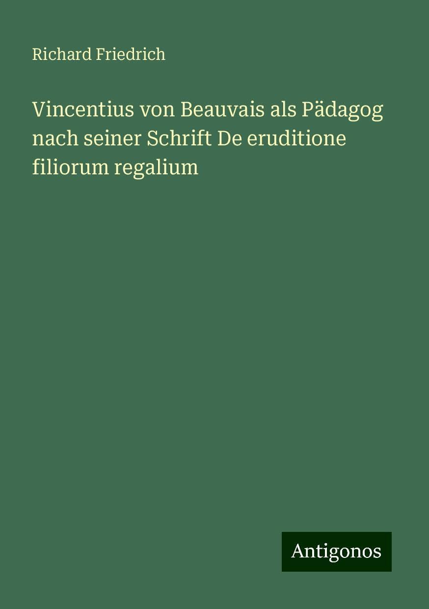Vincentius von Beauvais als Pädagog nach seiner Schrift De eruditione filiorum regalium