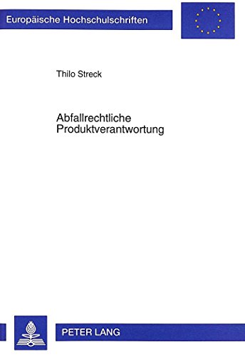 Thilo Streck Abfallrechtliche Produktverantwortung, Ein Beitrag Zum Dritten Teil Des Kreislaufwirtschafts- Und Abfallgesetzes (Europäische Hochschulschriften -
