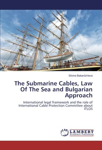 The Submarine Cables, Law Of The Sea and Bulgarian Approach: International legal framework and the role of International Cable Protection Committee about ITLOS