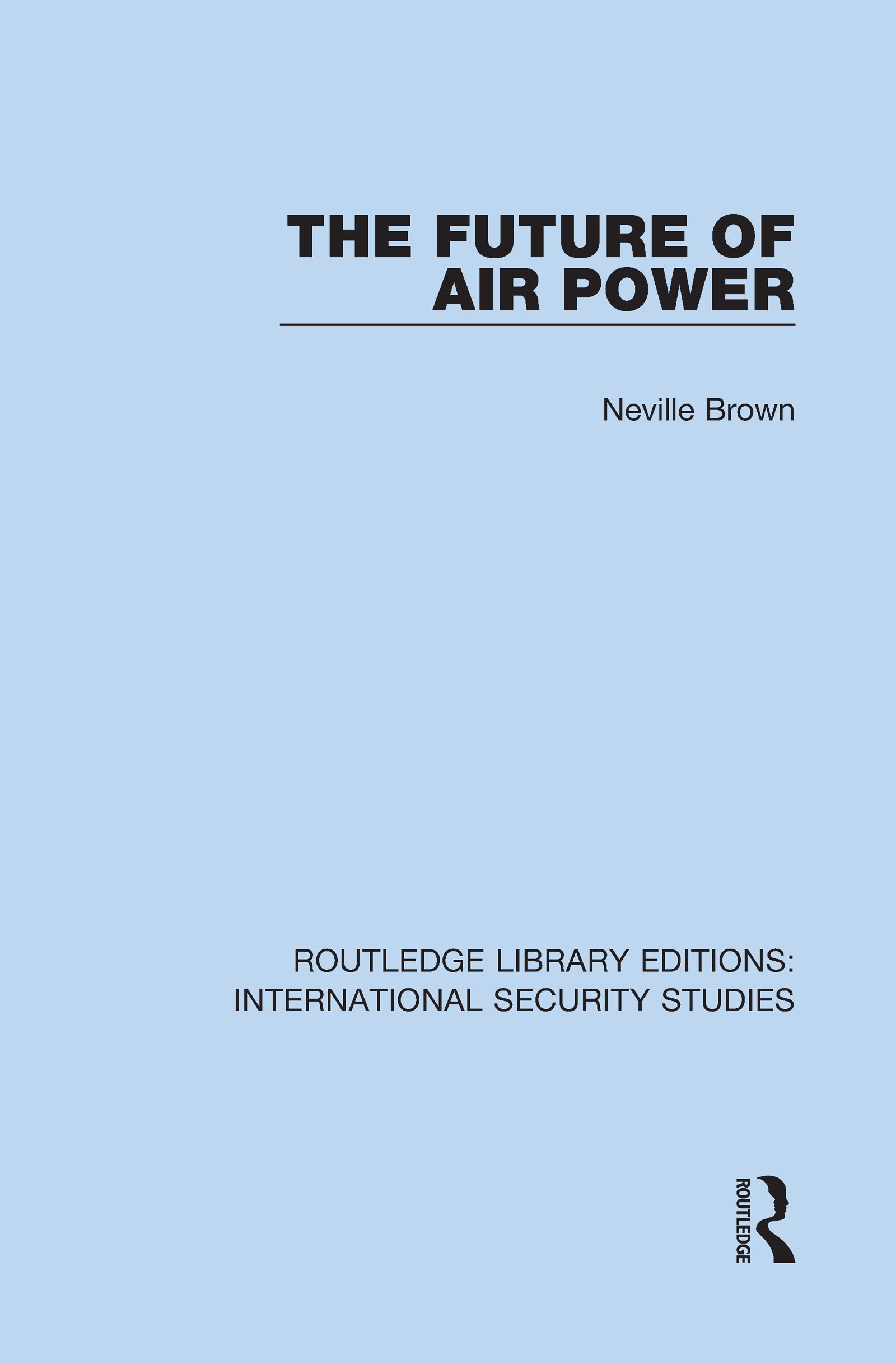 The Future of Air Power (Routledge Library Editions: International Security Studies, 8, Band 8)