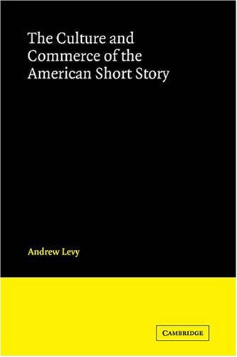 The Culture and Commerce of the American Short Story (Cambridge Studies in American Literature and Culture, Band 68)