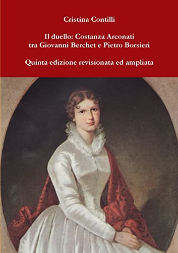 Il duello: Costanza Arconati tra Giovanni Berchet e Pietro Borsieri Quinta edizione revisionata ed ampliata