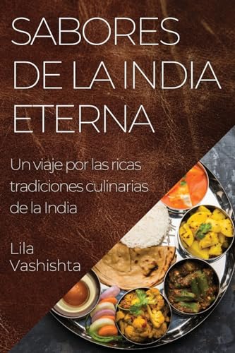 Sabores de la India Eterna: Un viaje por las ricas tradiciones culinarias de la India