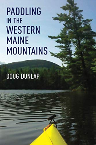 Paddling in the Western Maine Mountains: Rangeley Lakes Chain, Flagstaff Lake and Tributaries, Webb Lake-Weld Valley, Sandy River Watershed, and ... Trips Accessible from Franklin County, Maine