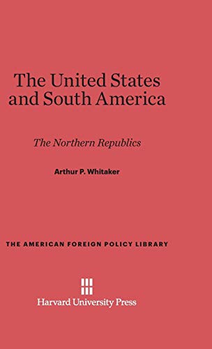 The United States and South America: The Northern Republics (American Foreign Policy Library, Band 29)