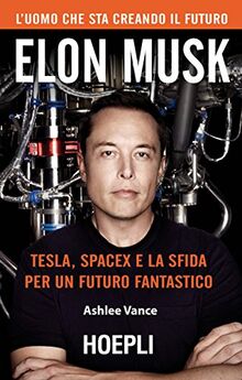 Elon Musk. Tesla, SpaceX e la sfida per un futuro fantastico