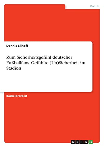 Zum Sicherheitsgefühl deutscher Fußballfans. Gefühlte (Un)Sicherheit im Stadion