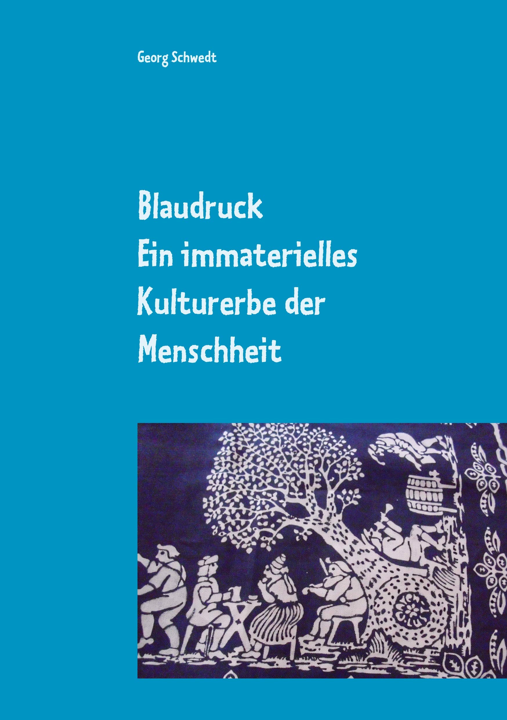 Blaudruck. Ein immaterielles Kulturerbe der Menschheit: Zur Geschichte, Chemie und Technik des Blaudrucks und Blaufärbens