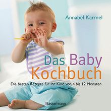 Das Babykochbuch: Die besten Rezepte für Ihr Kind von 4 bis 12 Monaten