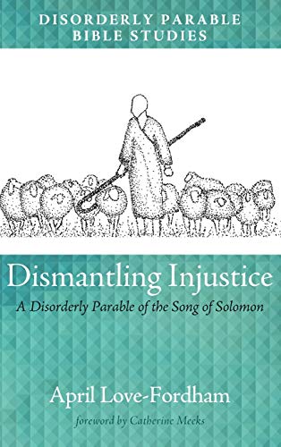 Dismantling Injustice: A Disorderly Parable of the Song of Solomon