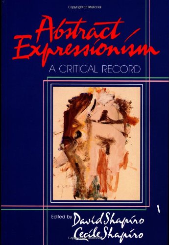 David Shapiro Abstract Expressionism, A Critical Record