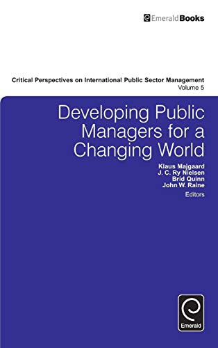 Developing Public Managers for a Changing World (Critical Perspectives on International Public Sector Management, 5, Band 5)