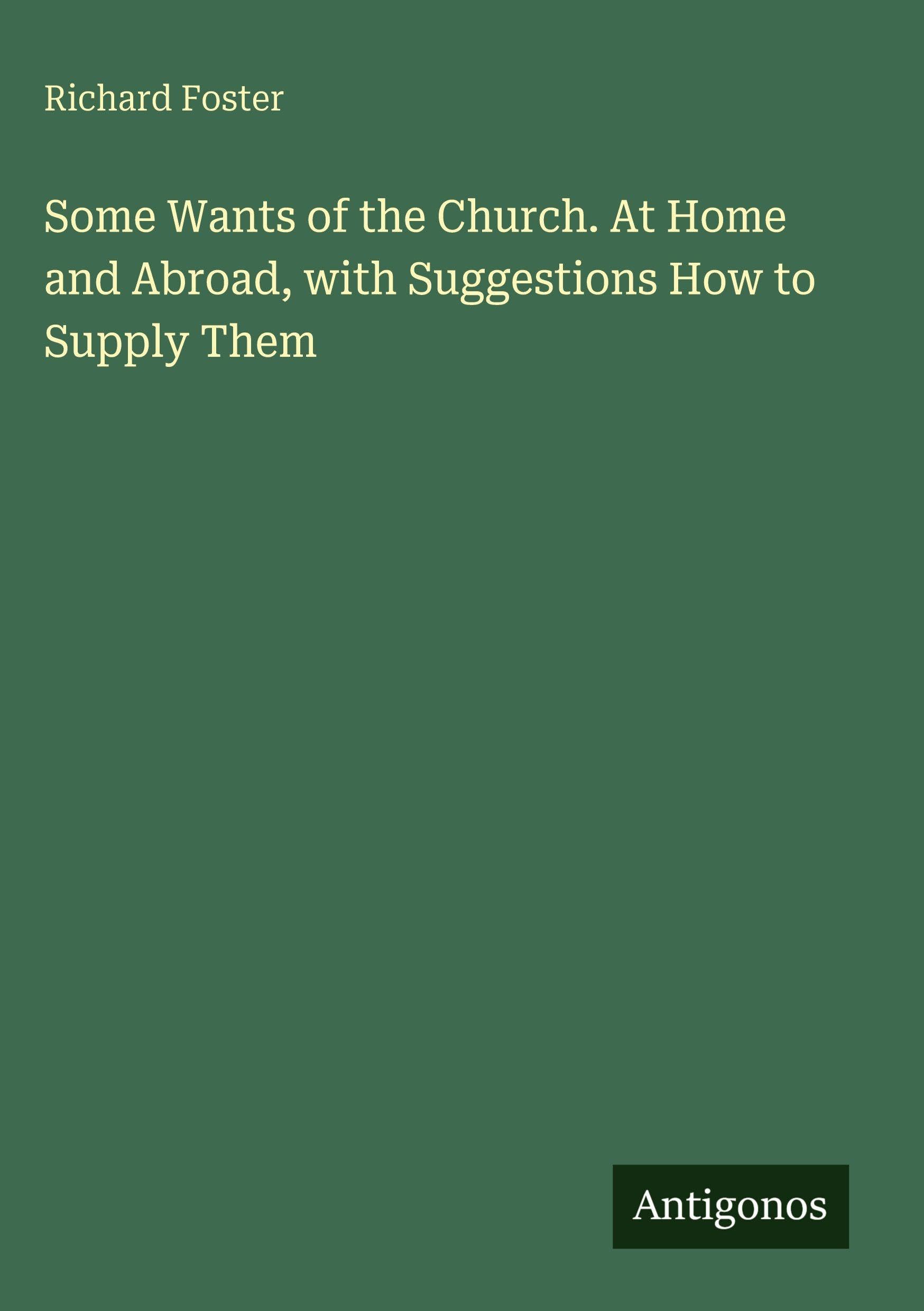 Some Wants of the Church. At Home and Abroad, with Suggestions How to Supply Them