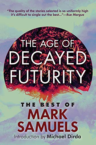The Age Of Decayed Futurity, The Best Of Mark Samuels