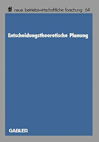 Entscheidungstheoretische Planung (neue betriebswirtschaftliche forschung (nbf) (64), Band 64)