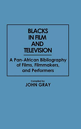 Blacks in Film and Television: A Pan-African Bibliography of Films, Filmmakers, and Performers (Bibliographies & Indexes in Afro-american & African Studies)