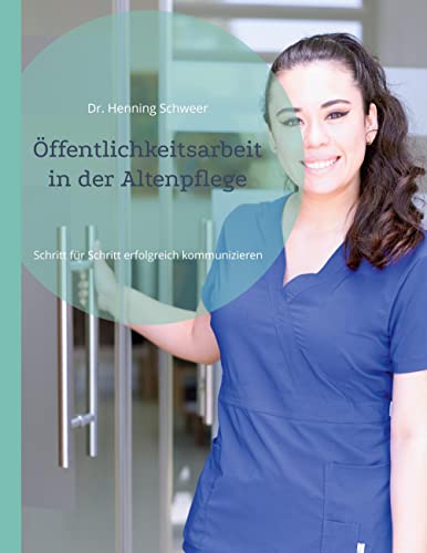 Öffentlichkeitsarbeit in der Altenpflege: Schritt für Schritt erfolgreich kommunizieren