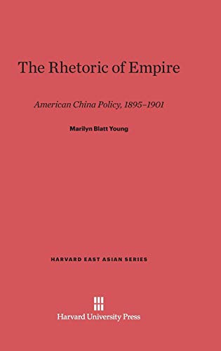 The Rhetoric of Empire: American China Policy, 1895-1901 (Harvard East Asian, Band 36)