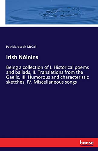 Irish Nóiníns: Being a collection of I. Historical poems and ballads, II. Translations from the Gaelic, III. Humorous and characteristic sketches, IV. Miscellaneous songs