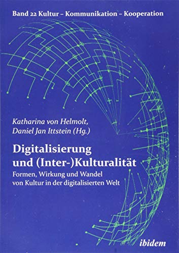 Digitalisierung und (Inter-)Kulturalität: Formen, Wirkung und Wandel von Kultur in der digitalisierten Welt (Kultur - Kommunikation - Kooperation)