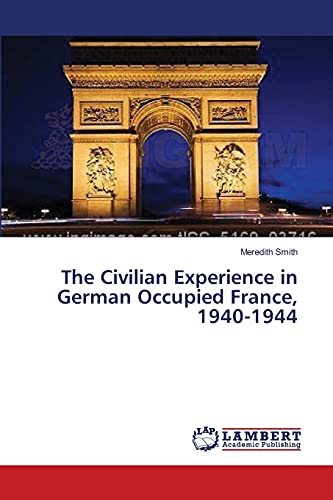The Civilian Experience in German Occupied France, 1940-1944