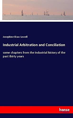 Industrial Arbitration and Conciliation: some chapters from the industrial history of the past thirty years