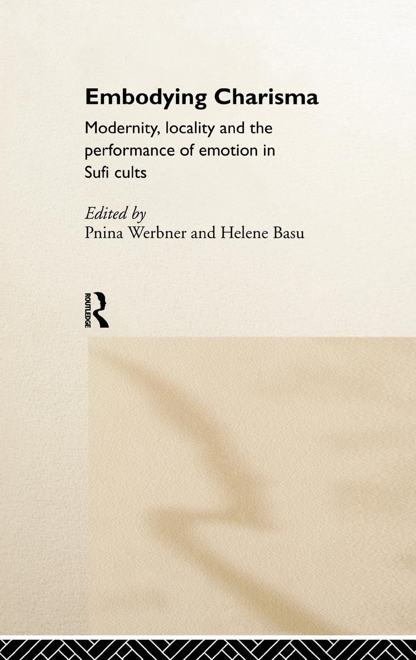 Embodying Charisma: Modernity, Locality and the Performance of Emotion in Sufi Cults