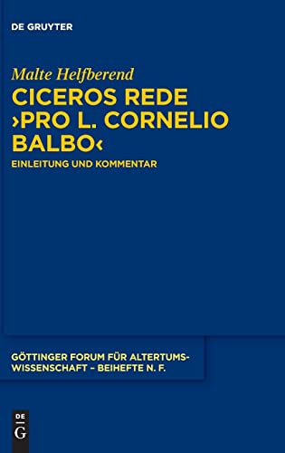 Ciceros Rede ›Pro L. Cornelio Balbo‹: Einleitung und Kommentar (Göttinger Forum für Altertumswissenschaft. Beihefte N.F., 13)
