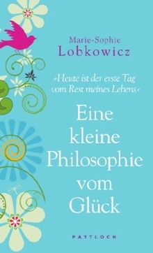 Eine kleine Philosophie vom Glück: Heute ist der erste Tag vom Rest meines Lebens