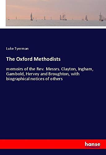 The Oxford Methodists: memoirs of the Rev. Messrs. Clayton, Ingham, Gambold, Hervey and Broughton, with biographical notices of others