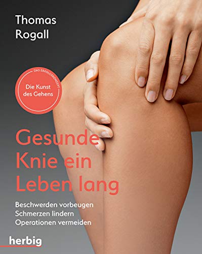Gesunde Knie ein Leben lang: Beschwerden vorbeugen, Schmerzen lindern, Operation vermeiden