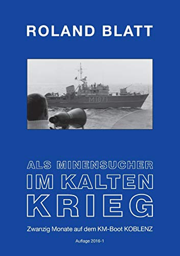 Als Minensucher im Kalten Krieg: Zwanzig Monate auf dem KM-Boot KOBLENZ Auflage 2016 1