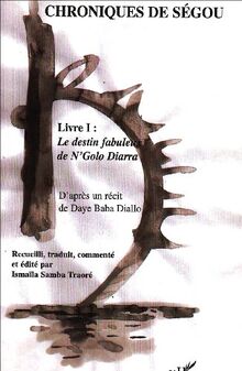 Chroniques de Ségou. Vol. 1. Le destin fabuleux de N'Golo Diarra