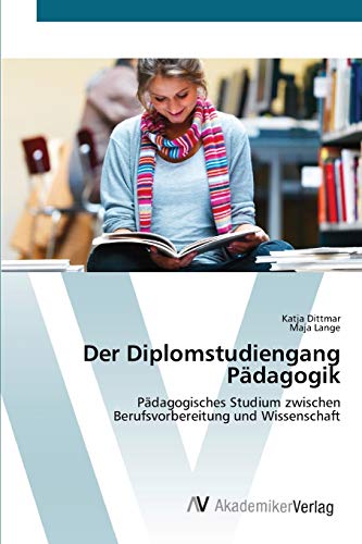 Der Diplomstudiengang Pädagogik: Pädagogisches Studium zwischen Berufsvorbereitung und Wissenschaft