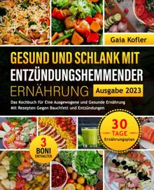 Gesund und Schlank mit Entzündungshemmender Ernährung: Das Kochbuch für Eine Ausgewogene und Gesunde Ernährung - Mit Rezepten Gegen Bauchfett und Entzündungen