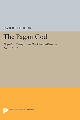 The Pagan God: Popular Religion in the Greco-Roman Near East (Princeton Legacy Library)