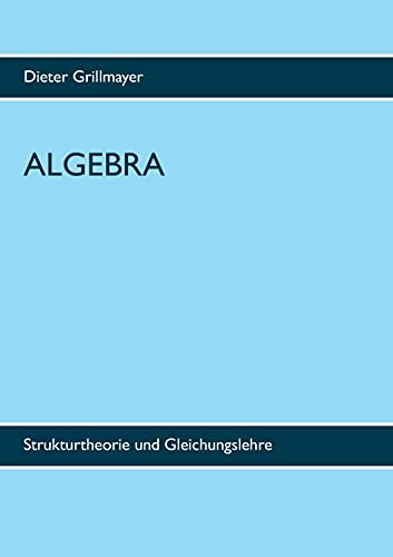 Algebra: Strukturtheorie und Gleichungslehre