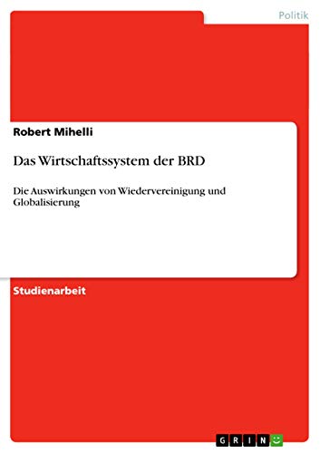 Das Wirtschaftssystem der BRD: Die Auswirkungen von Wiedervereinigung und Globalisierung