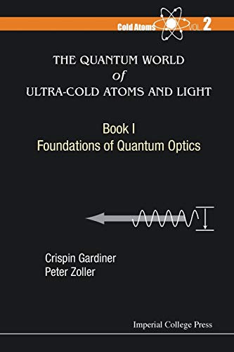 Quantum World Of Ultra-Cold Atoms And Light, The - Book I: Foundations Of Quantum Optics