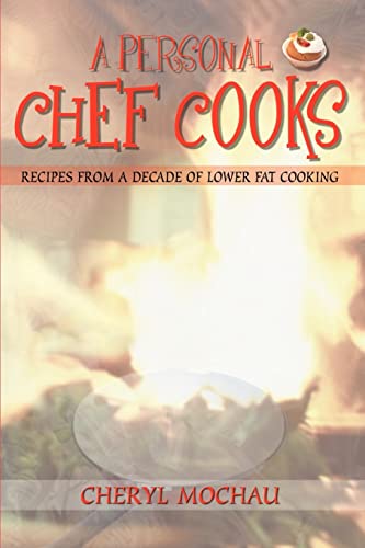 A Personal Chef Cooks: Recipes from a Decade of Lower Fat Cooking