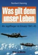 Was gilt denn unser Leben: Als Jagdflieger im Einsatz 1941-45